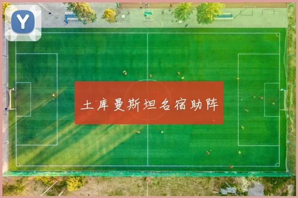 土库曼斯坦名宿助阵